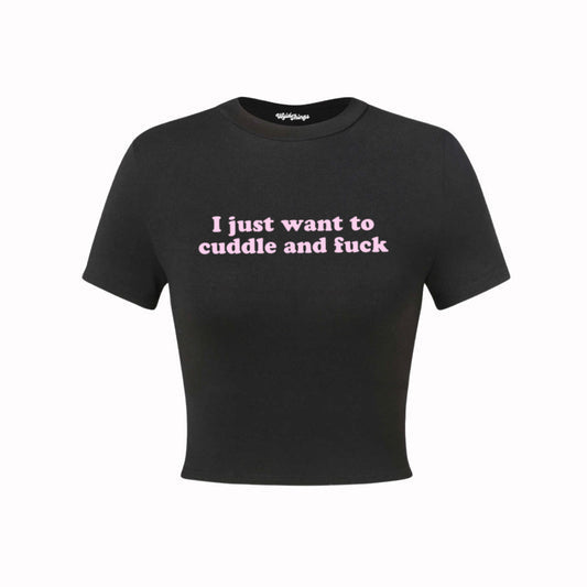 I just want to cuddle and fuck Crop Top